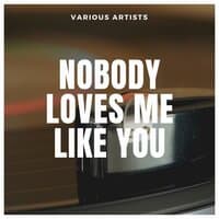 Nobody Loves Me Like You