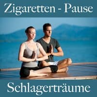 Zigaretten - Pause: Schlagerträume - Die Beste Musik Zum Entspannen