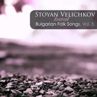 Stoyan Velichkov: Bulgarian Folk Songs, Vol. 5