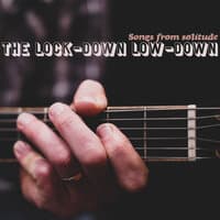 Songs from Solitude, the Lock-Down Low-Down