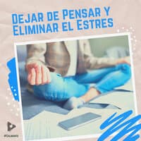 Dejar de Pensar y Eliminar el Estres