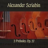 Alexander Scriabin: 2 Preludes, Op. 27