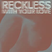 Reckless With Your Love