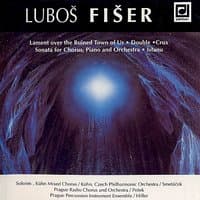 Fiser:  Lament over the Ruined Town of Ur, Double, Crux, Sonata for Chorus, Piano and Orchestra, Istanu