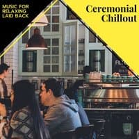 Ceremonial Chillout - Music For Relaxing Laid Back