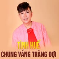 Tình Huế chung vầng trăng đợi