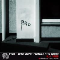 Bro, Don't Forget The Brain