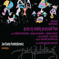 Jan Kanty Pawluśkiewicz: Antologia Vol.6, Przez tę ziemię przeszedł Pan