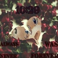 10:29 [Always Was Never Forever]