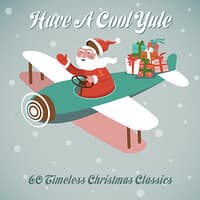 Have A Cool Yule - 60 Timeless Christmas Classics