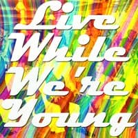 Live While We're Young