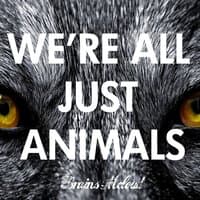 We're All Just Animals