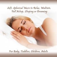 Soft, Spherical Music to Relax, Meditate, Fall Asleep, Sleeping or Dreaming (For Baby, Toddlers, Children, Adults)