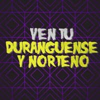 Ven Tu: Duranguense y Norteno