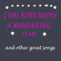 I Was Born Under a Wandering Star and Other Great Songs