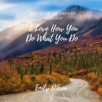 I Love How You Do What You Do (Day 81 Of 100 Days Of Worship)