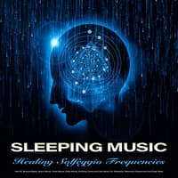 Sleeping Music: Healing Solfeggio Frequencies, 528 HZ, Binaural Beats, Alpha Waves, Theta Waves, Delta Waves, Soothing Tones and Calm Music For Relaxation, Brainwave Entrainment and Deep Sleep