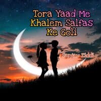 Tora Yaad Me Khalem Salfas Ke Goli