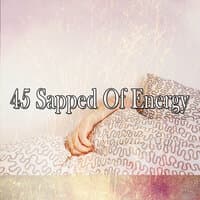 45 Sapped of Energy