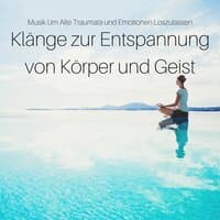 Klänge zur Entspannung von Körper und Geist: Musik um alte Trauma und Emotionen loszulassen