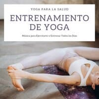 Entrenamiento de Yoga - Música para Ejercitarte y Entrenar Todos los Días, Yoga para la Salud