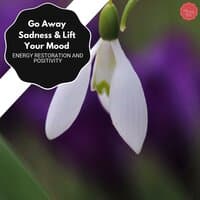 Go Away Sadness & Lift Your Mood - Energy Restoration And Positivity