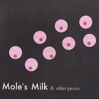 Mole's Milk & Other Pieces