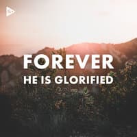 Forever He Is Glorifed