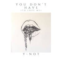 You Don't Have (To Love Me)