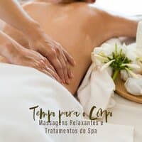 Tempo para o Corpo: Massagens Relaxantes e Tratamentos de Spa. Coleção Instrumental New Age para Relaxamento e Regeneração Completa