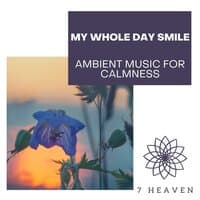 My Whole Day Smile - Ambient Music For Calmness