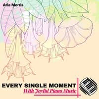 Every Single Moment With Joyful Piano Music