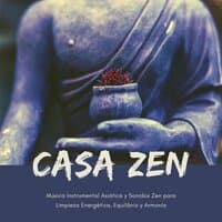 Casa Zen: Música Instrumental Asiática y Sonidos Zen para Limpieza Energética, Equilibrio y Armonía