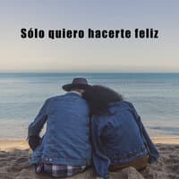 Sólo quiero hacerte feliz