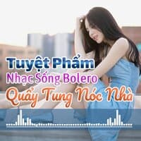 Tuyệt Phẩm Nhạc Sống Bolero Quẩy Tung Nóc Nhà