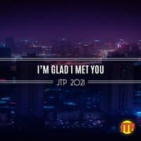 I'm Glad I Met You Jtp 2021