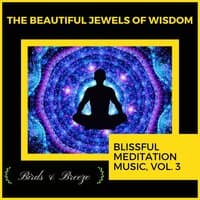 The Beautiful Jewels Of Wisdom - Blissful Meditation Music, Vol. 3