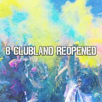 8 Clubland Reopened