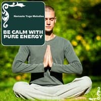 Be Calm With Pure Energy - Namaste Yoga Melodies