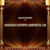 KSSHUDHAS RUUPENNA SAMSTHITAA 108