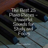 The Best 25 Piano Pieces - Powerful Sounds for Study and Focus