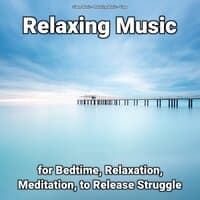 Relaxing Music for Bedtime, Relaxation, Meditation, to Release Struggle