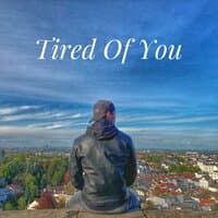 Tired of You