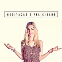 Meditação e Felicidade - Sinta a Alegria da Meditação