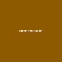 Monday Thru Sunday