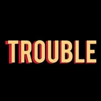 Trouble