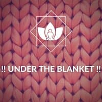 !! Under the Blanket !!