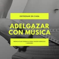 Adelgazar con Música: Música Electrónica para Hacer Ejercico y Aerobic, Entrenar en Casa