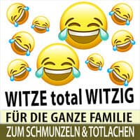 Witze total witzig - Für die ganze Familie zum Schmunzeln und Totlachen