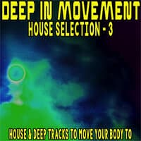 Deep in Movement House Selection, 3 (House & Deep Tracks to Move Your Body To)